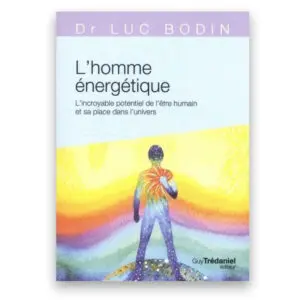 L'homme énergétique - L'incroyable potentiel de l'être humain et sa place dans l'Univers