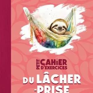 Petit cahier d’exercices du lâcher-prise