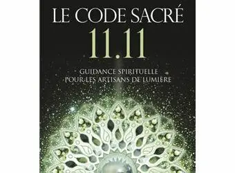 Le Code Sacré 11:11 – Une guidance spirituelle pour les artisans de Lumière