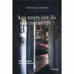 Les murs ont-ils une mémoire ?  Témoignages extraordinaires