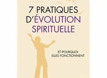 7 Pratiques d’évolution spirituelle – Et pourquoi elles fonctionnent