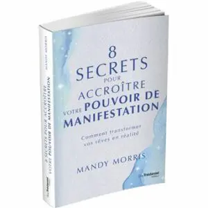 8 secrets pour accroître votre pouvoir de manifestation
