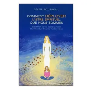 Comment déployer l'être spirituel que nous sommes