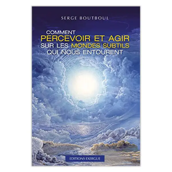 Comment percevoir et agir sur les mondes subtils qui nous entourent