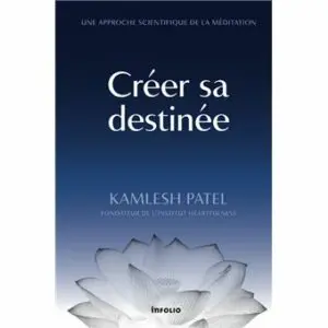 Créer sa destinée - Une approche scientifique de la méditation