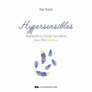 Hypersensibles - Apprendre à s'aimer soi-même pour être heureux