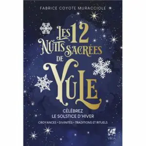 Les 12 Nuits Sacrées de Yule - Célébrez le solstice d'hiver - Croyances, Divinités, Traditions et Rituels