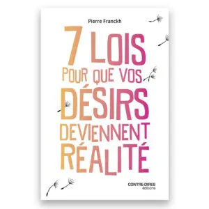Les 7 lois pour que vos désirs deviennent réalité
