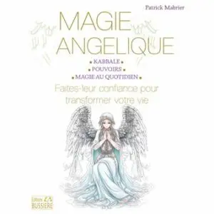 Magie angélique - Faites leur confiance pour transformer votre vie