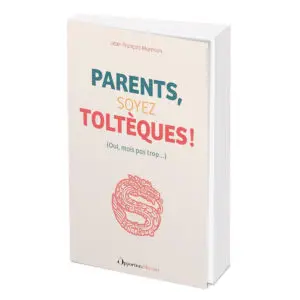 Parents, soyez Toltèques !