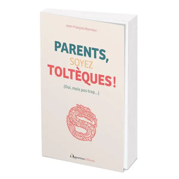 Parents, soyez Toltèques !