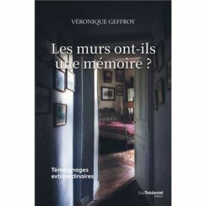 Les murs ont-ils une mémoire ?  Témoignages extraordinaires