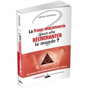La franc-maçonnerie peut-elle réenchanter le monde ?