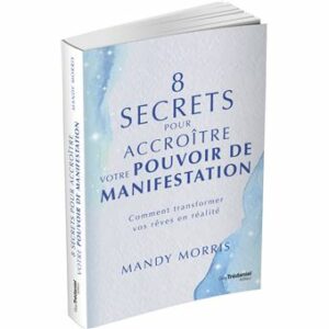 8 secrets pour accroître votre pouvoir de manifestation