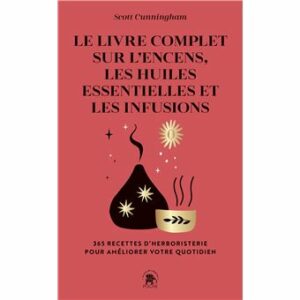 Le Livre complet sur l'encens les huiles essentielles et les infusions