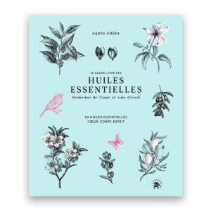 Le grand livre des huiles essentielles - médecine de l'âme et voie d'éveil