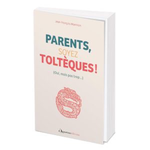 Parents, soyez Toltèques !