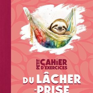 Petit cahier d’exercices du lâcher-prise